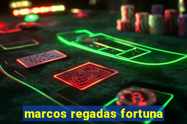 marcos regadas fortuna